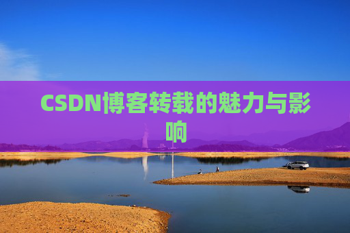 CSDN博客转载的魅力与影响